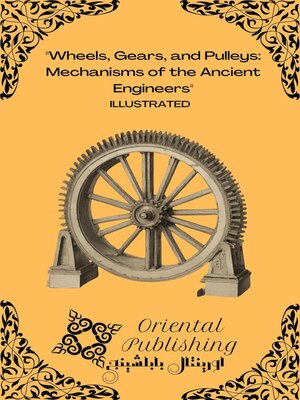 cover image of Wheels, Gears, and Pulleys Mechanisms of the Ancient Engineers